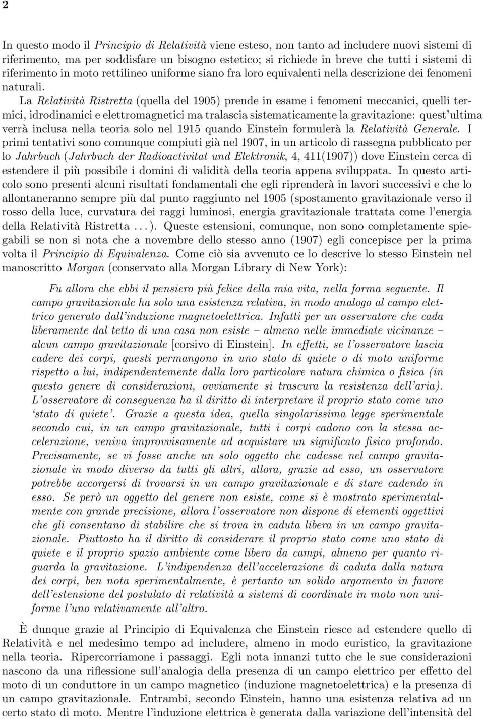 La Relatività Ristretta (quella del 1905) prende in esame i fenomeni meccanici, quelli termici, idrodinamici e elettromagnetici ma tralascia sistematicamente la gravitazione: quest ultima verrà