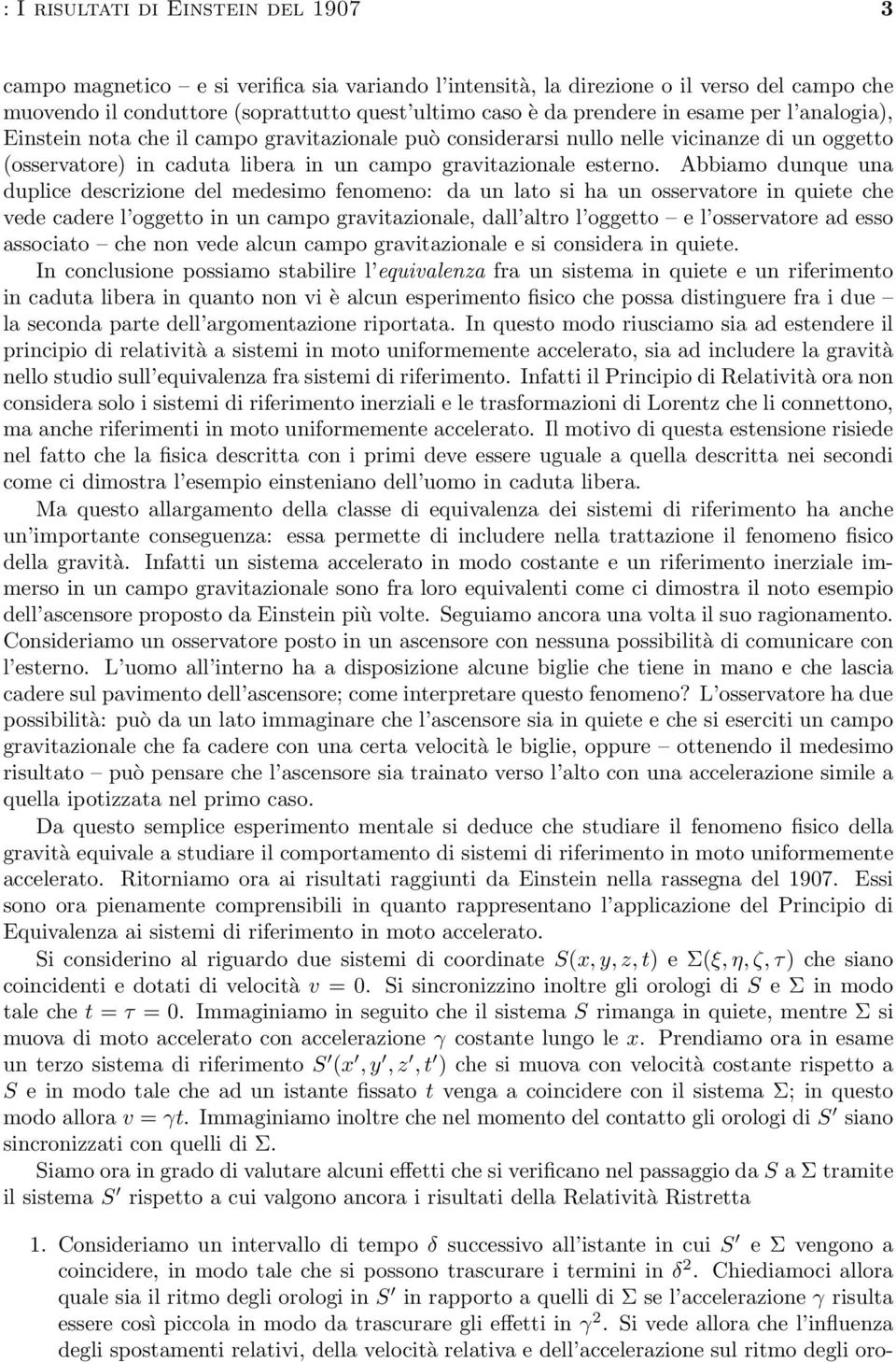 Abbiamo dunque una duplice descrizione del medesimo fenomeno: da un lato si ha un osservatore in quiete che vede cadere l oggetto in un campo gravitazionale, dall altro l oggetto e l osservatore ad