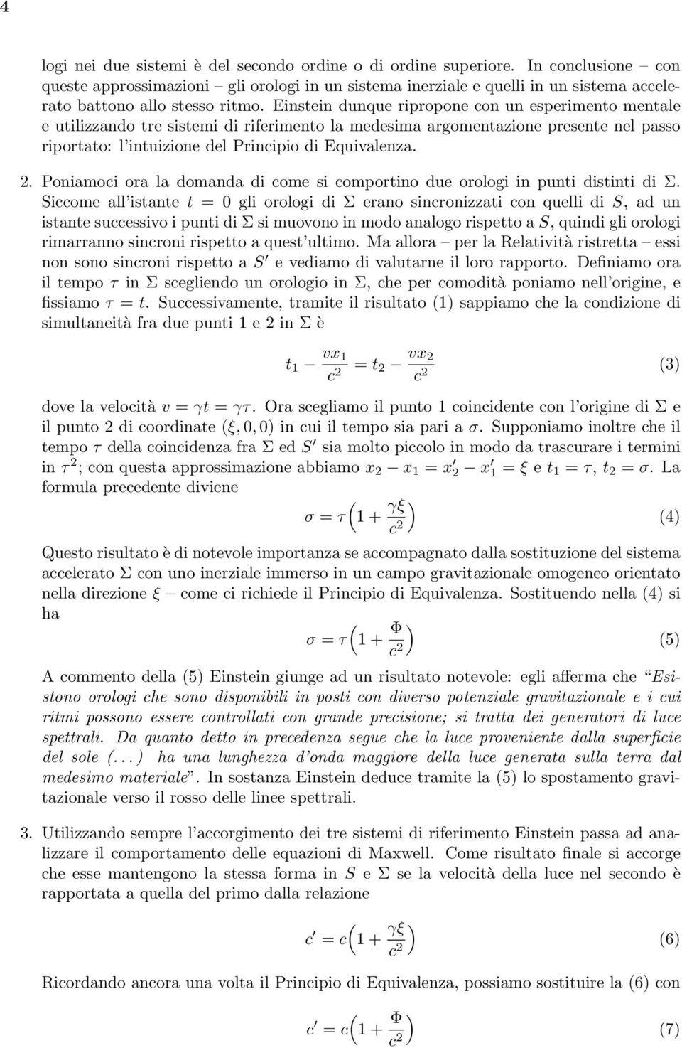 Einstein dunque ripropone con un esperimento mentale e utilizzando tre sistemi di riferimento la medesima argomentazione presente nel passo riportato: l intuizione del Principio di Equivalenza. 2.