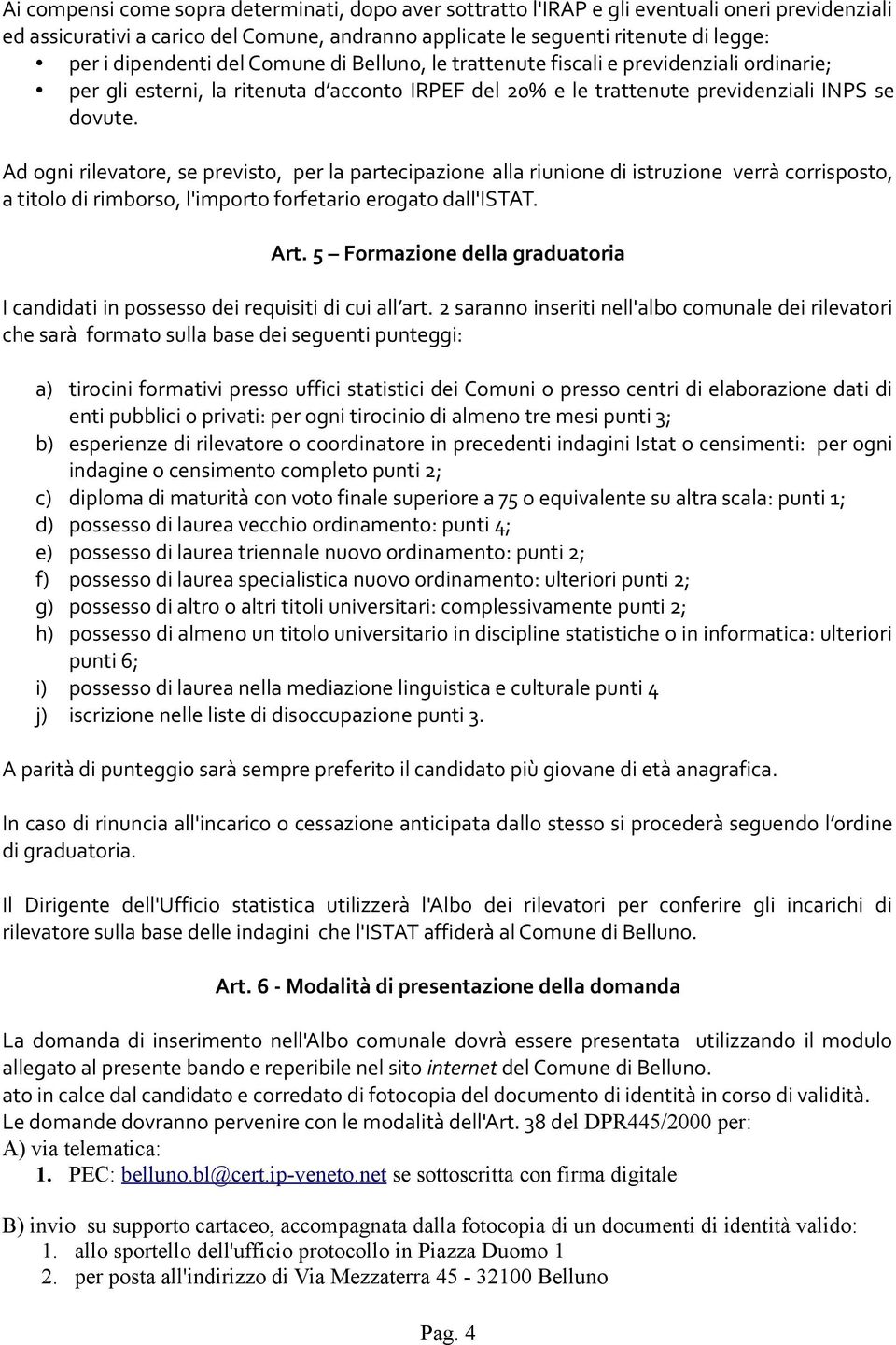 Ad ogni rilevatore, se previsto, per la partecipazione alla riunione di istruzione verrà corrisposto, a titolo di rimborso, l'importo forfetario erogato dall'istat. Art.