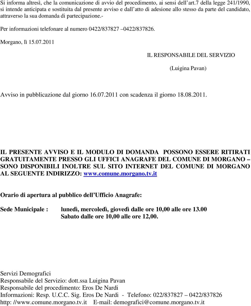 - Per informazioni telefonare al numero 0422/837827 0422/837826. Morgano, lì 15.07.2011 IL RESPONSABILE DEL SERVIZIO (Luigina Pavan) Avviso in pubblicazione dal giorno 16.07.2011 con scadenza il giorno 18.