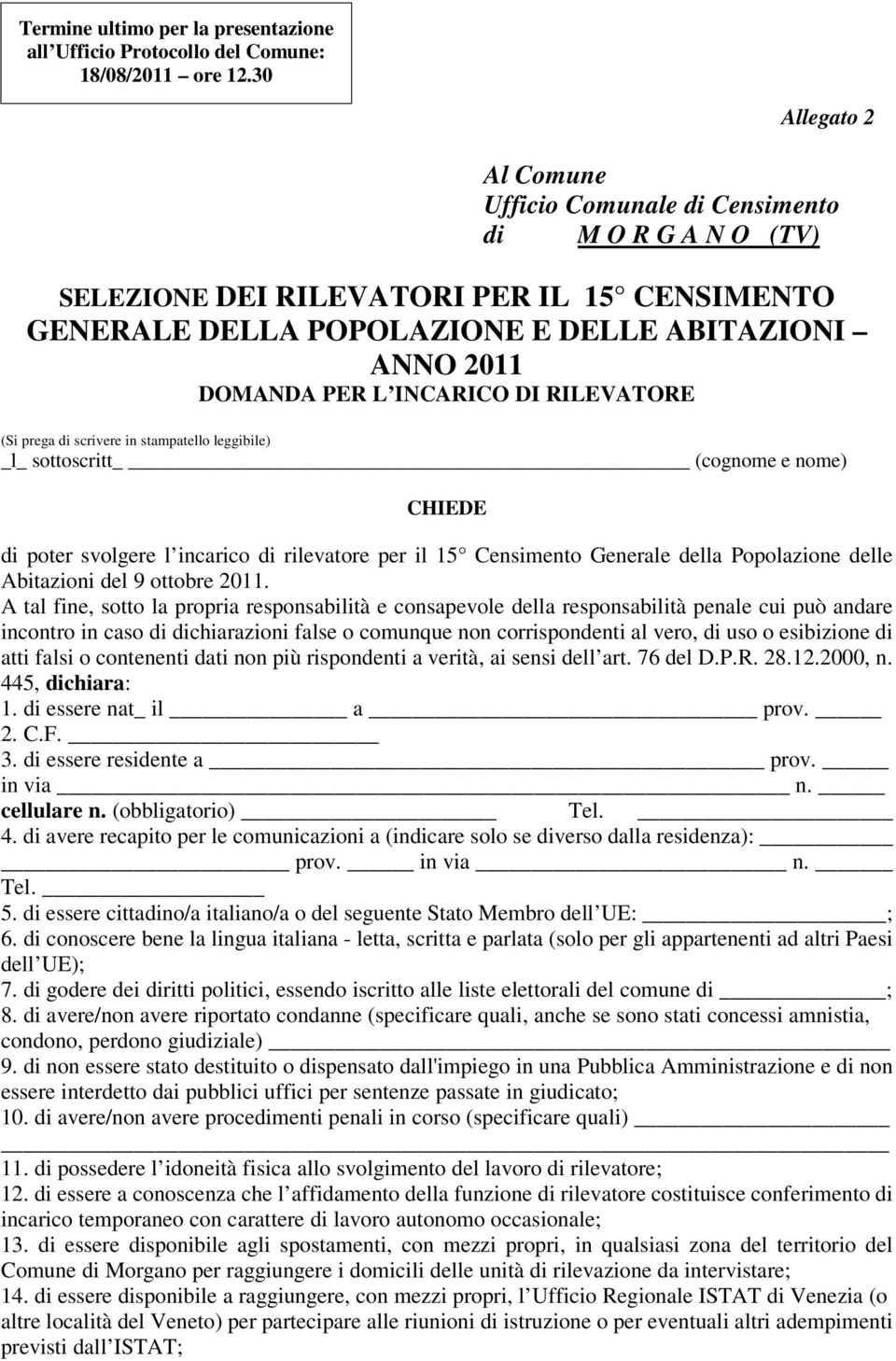 INCARICO DI RILEVATORE (Si prega di scrivere in stampatello leggibile) _l_ sottoscritt (cognome e nome) CHIEDE di poter svolgere l incarico di rilevatore per il 15 Censimento Generale della