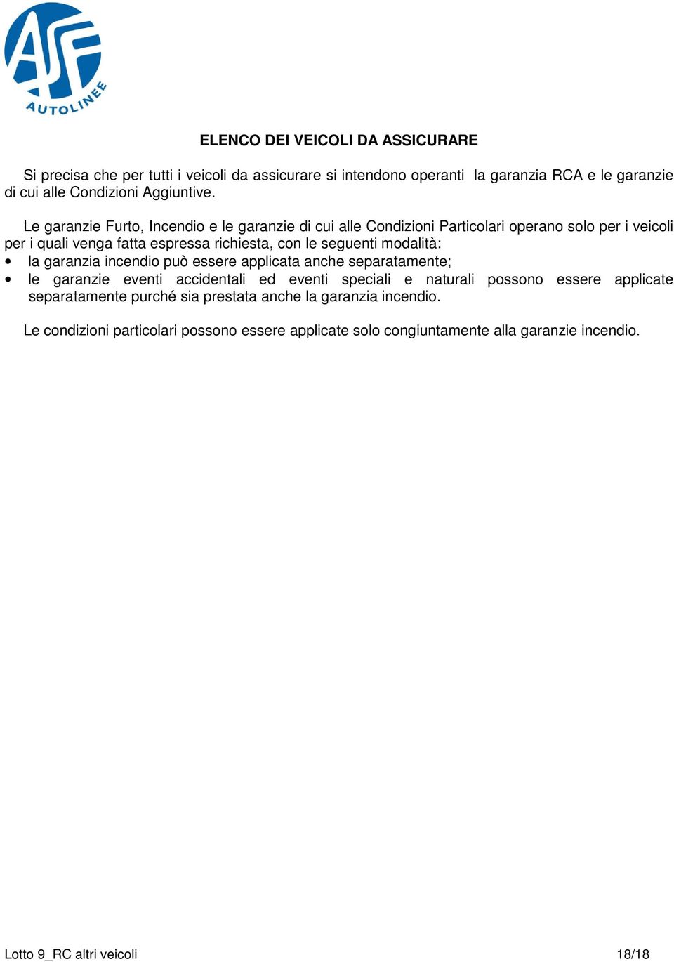 modalità: la garanzia incendio può essere applicata anche separatamente; le garanzie eventi accidentali ed eventi speciali e naturali possono essere applicate