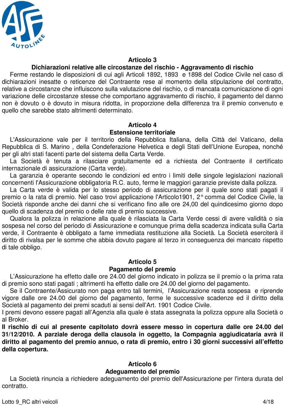 ogni variazione delle circostanze stesse che comportano aggravamento di rischio, il pagamento del danno non è dovuto o è dovuto in misura ridotta, in proporzione della differenza tra il premio