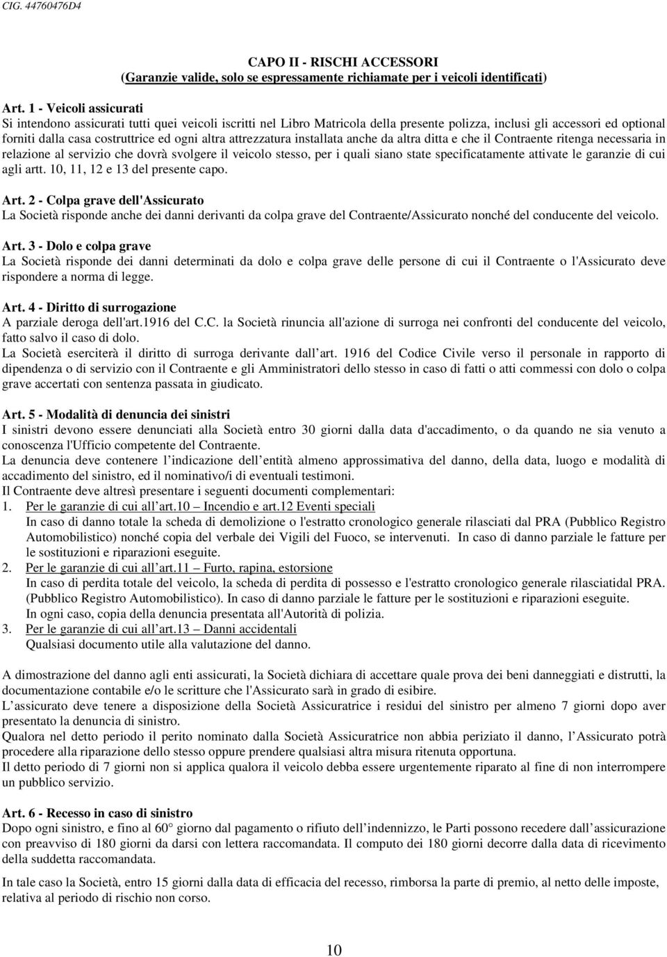 attrezzatura installata anche da altra ditta e che il Contraente ritenga necessaria in relazione al servizio che dovrà svolgere il veicolo stesso, per i quali siano state specificatamente attivate le