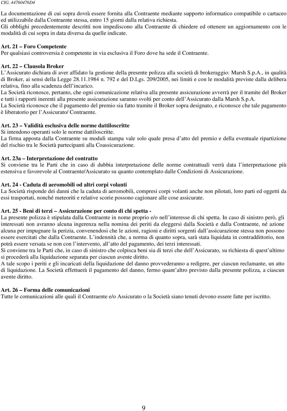 21 Foro Competente Per qualsiasi controversia è competente in via esclusiva il Foro dove ha sede il Contraente. Art.