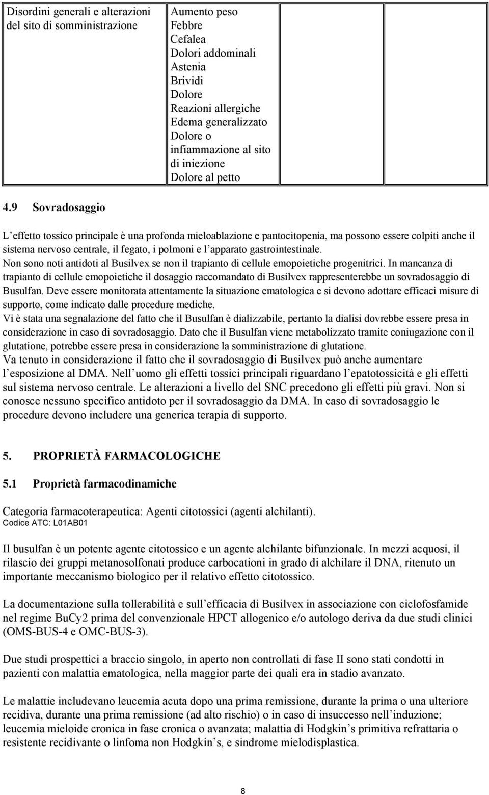 9 Sovradosaggio L effetto tossico principale è una profonda mieloablazione e pantocitopenia, ma possono essere colpiti anche il sistema nervoso centrale, il fegato, i polmoni e l apparato