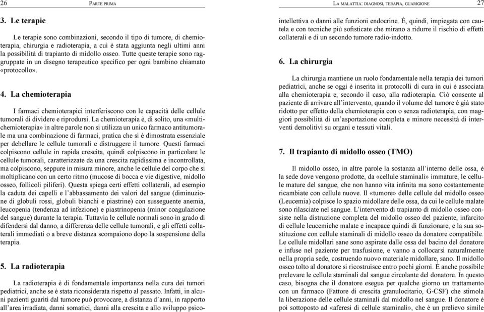 Tutte queste terapie sono rag- «protocollo». 4. La chemioterapia I farmaci chemioterapici interferiscono con le capacità delle cellule tumorali di dividere e riprodursi.