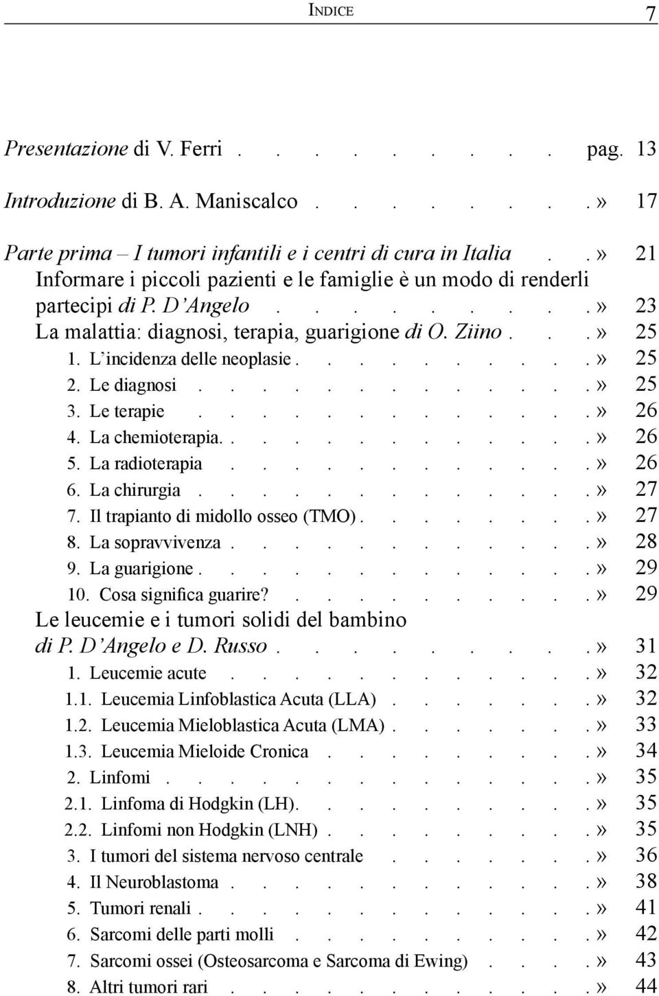 L incidenza delle neoplasie..........» 25 2. Le diagnosi.............» 25 3. Le terapie.............» 26 4. La chemioterapia.............» 26 5. La radioterapia............» 26 6. La chirurgia.............» 27 7.