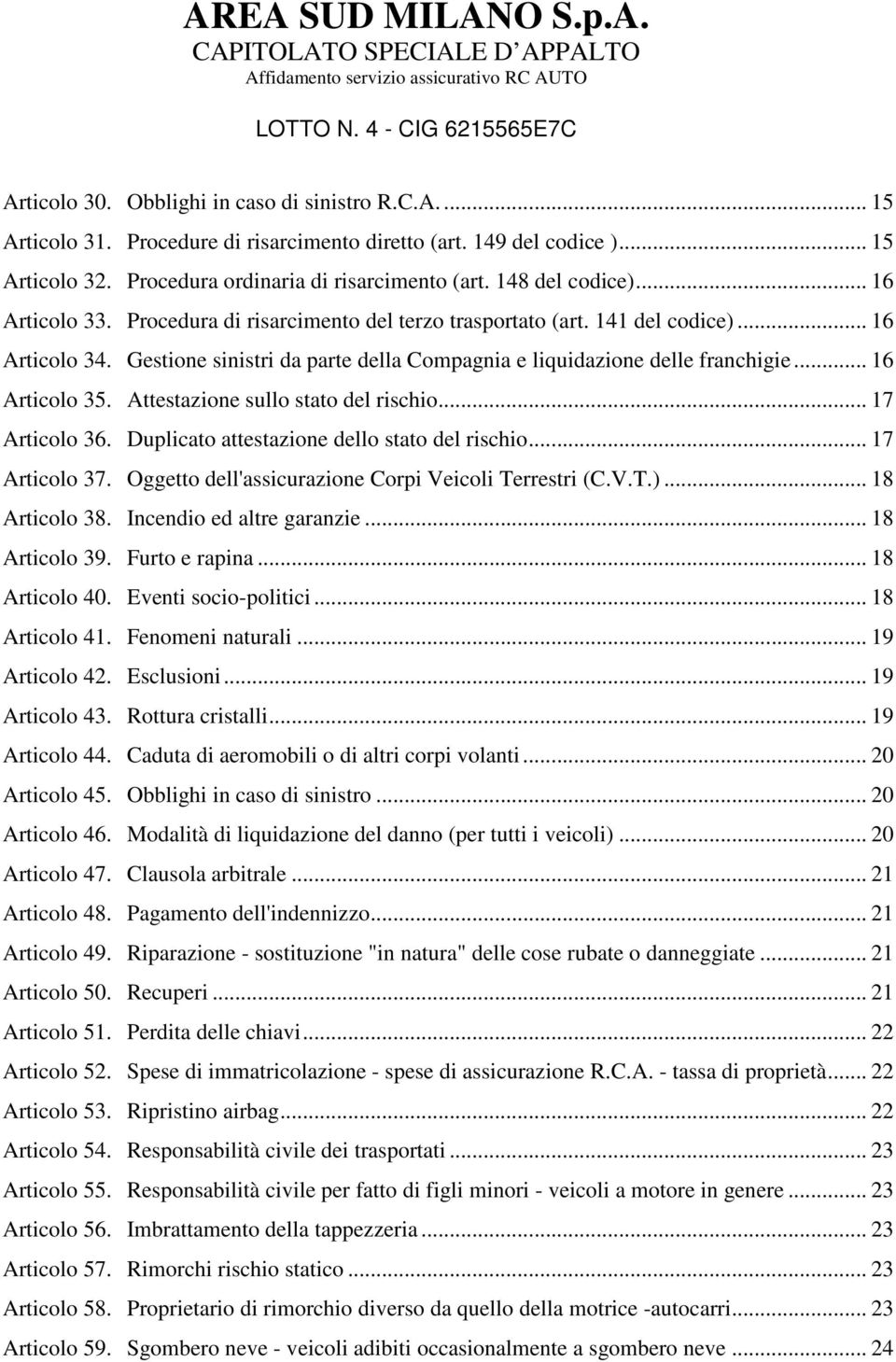 .. 16 Articolo 35. Attestazione sullo stato del rischio... 17 Articolo 36. Duplicato attestazione dello stato del rischio... 17 Articolo 37. Oggetto dell'assicurazione Corpi Veicoli Terrestri (C.V.T.).