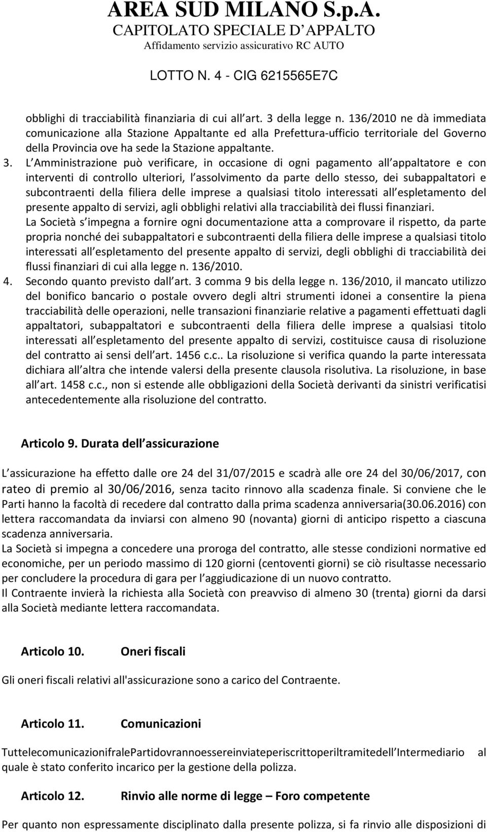 L Amministrazione può verificare, in occasione di ogni pagamento all appaltatore e con interventi di controllo ulteriori, l assolvimento da parte dello stesso, dei subappaltatori e subcontraenti