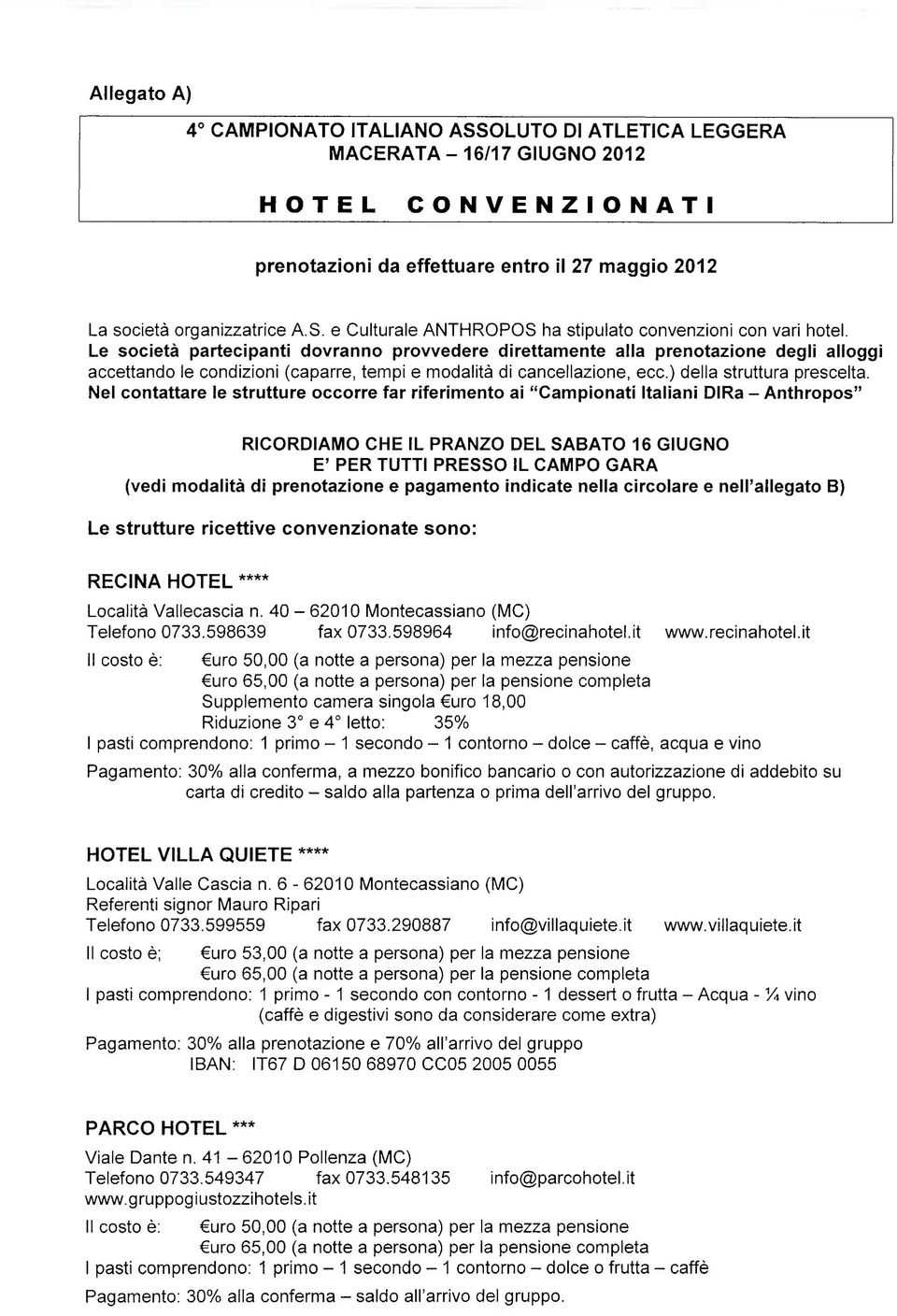 Nel contattare le strutture occorre far riferimento ai "Campionati Italiani DIRa - Anthropos" RICORDIAMO CHE IL PRANZO DEL SABATO 16 GIUGNO E' PER TUTTI PRESSO IL CAMPO GARA (vedi modalità di