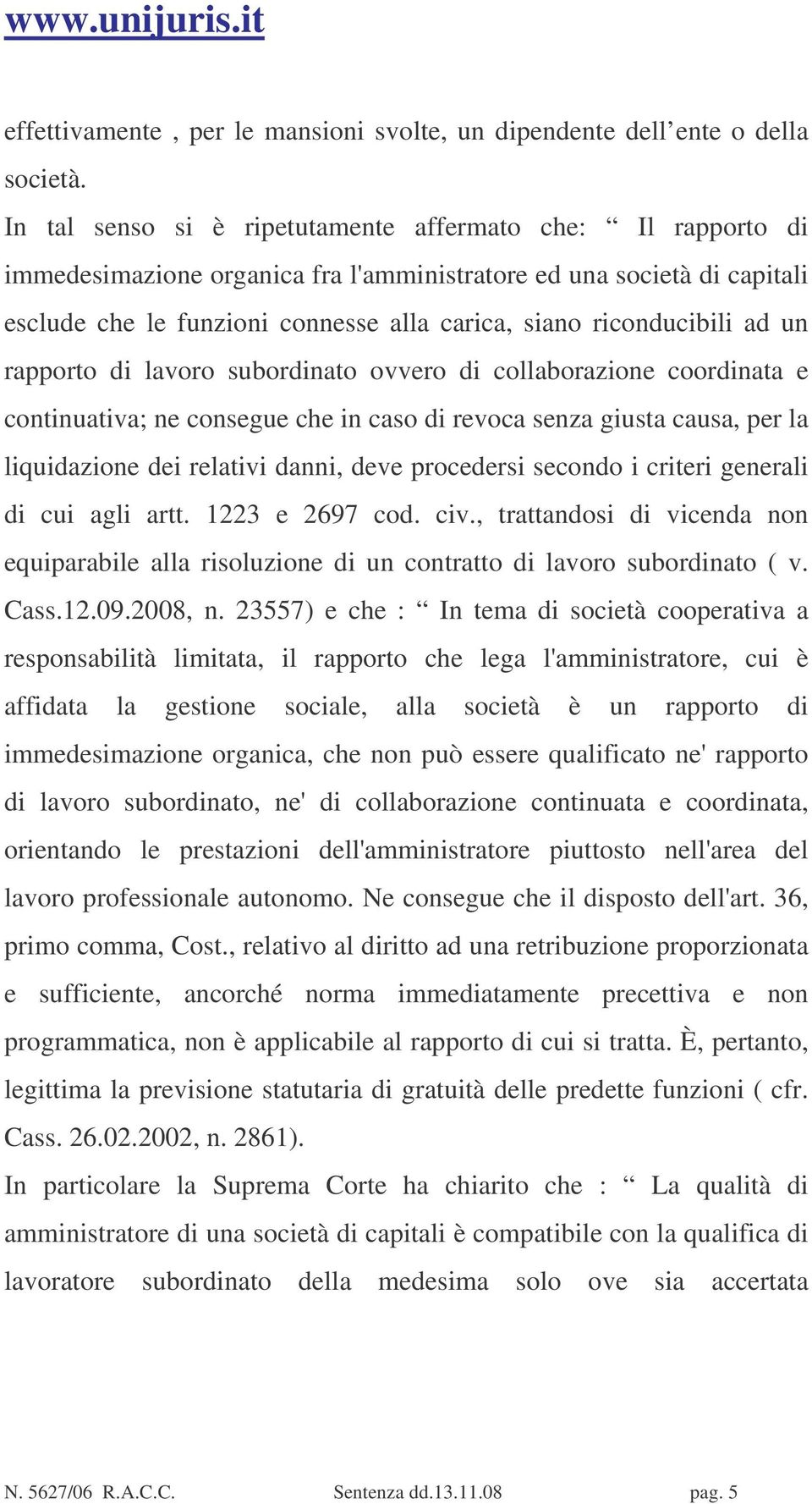 riconducibili ad un rapporto di lavoro subordinato ovvero di collaborazione coordinata e continuativa; ne consegue che in caso di revoca senza giusta causa, per la liquidazione dei relativi danni,