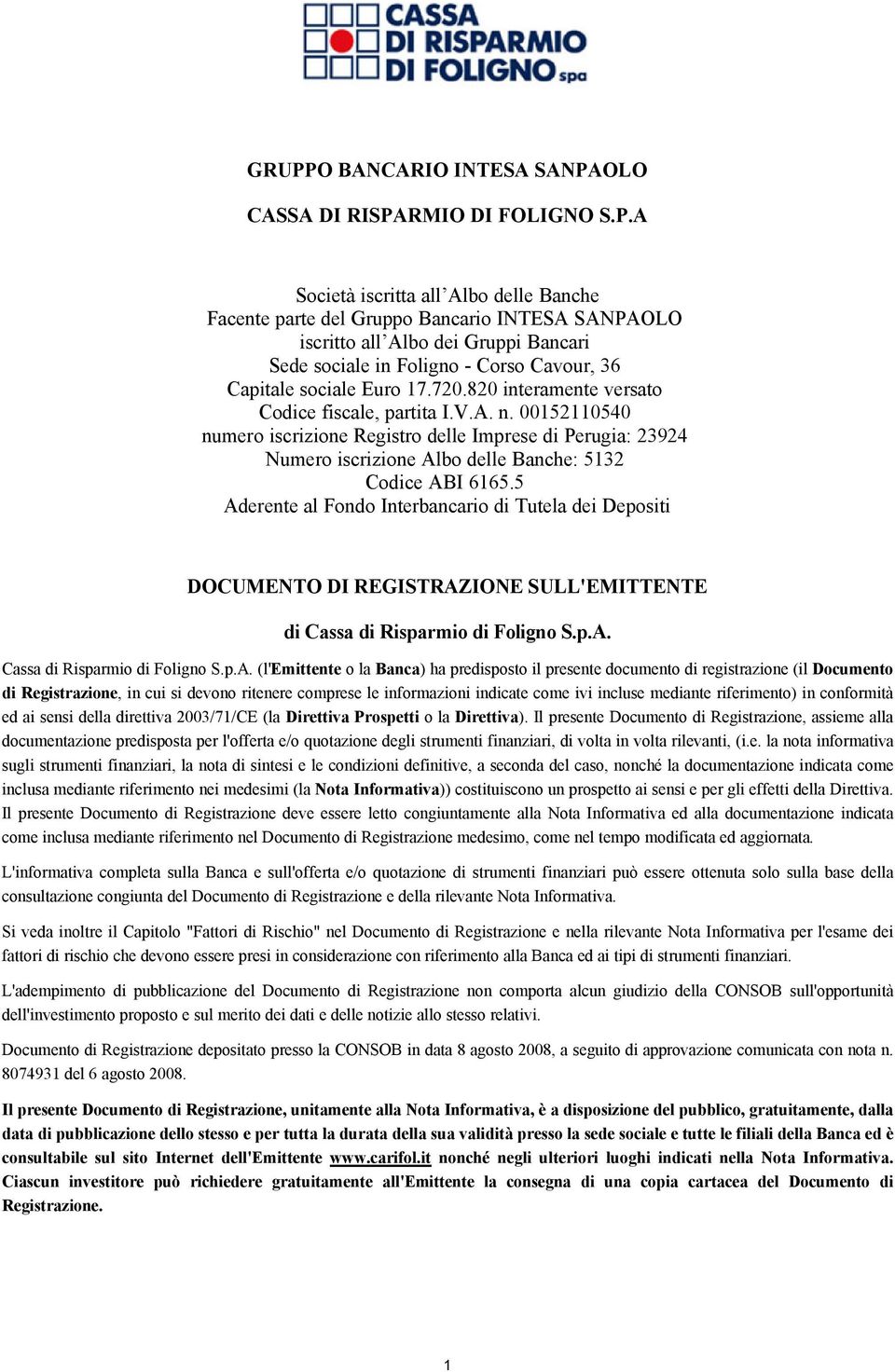 00152110540 numero iscrizione Registro delle Imprese di Perugia: 23924 Numero iscrizione Albo delle Banche: 5132 Codice ABI 6165.