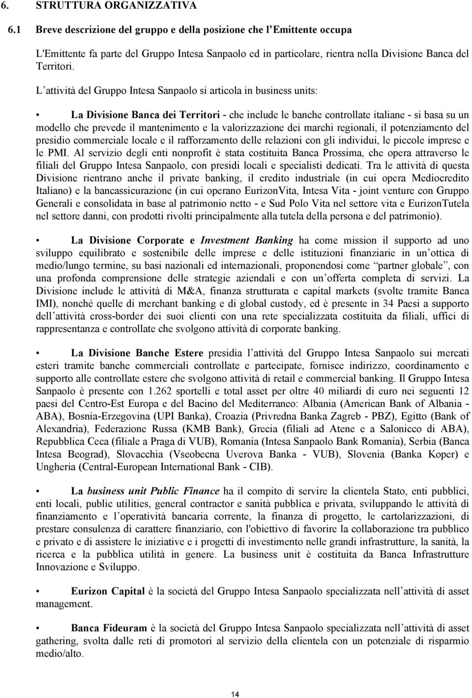 L attività del Gruppo Intesa Sanpaolo si articola in business units: La Divisione Banca dei Territori - che include le banche controllate italiane - si basa su un modello che prevede il mantenimento