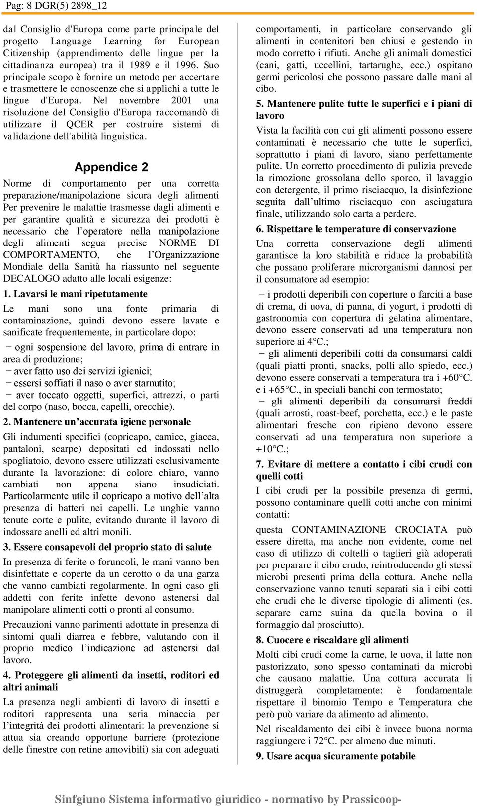 Nel novembre 2001 una risoluzione del Consiglio d'europa raccomandò di utilizzare il QCER per costruire sistemi di validazione dell'abilità linguistica.