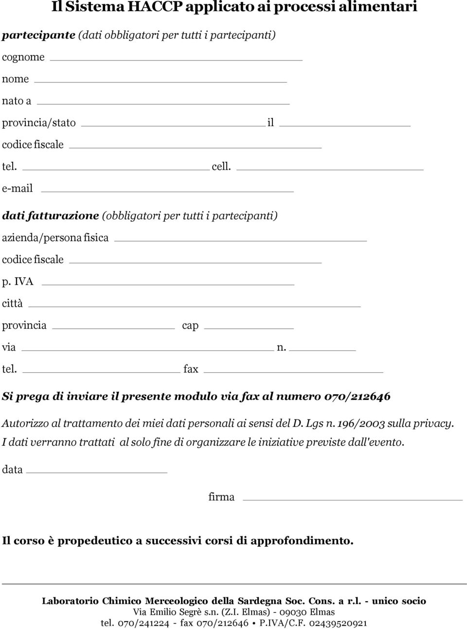 fax Si prega di inviare il presente modulo via fax al numero 070/212646 Autorizzo al trattamento dei miei dati personali ai sensi del D. Lgs n.