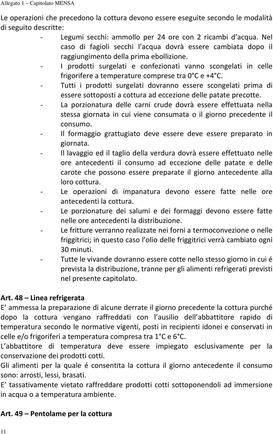 - I prodotti surgelati e confezionati vanno scongelati in celle frigorifere a temperature comprese tra 0 C e +4 C.