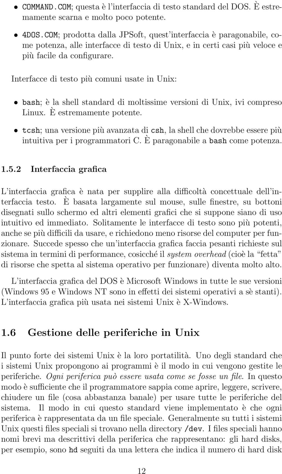 Interfacce di testo più comuni usate in Unix: bash; è la shell standard di moltissime versioni di Unix, ivi compreso Linux. È estremamente potente.