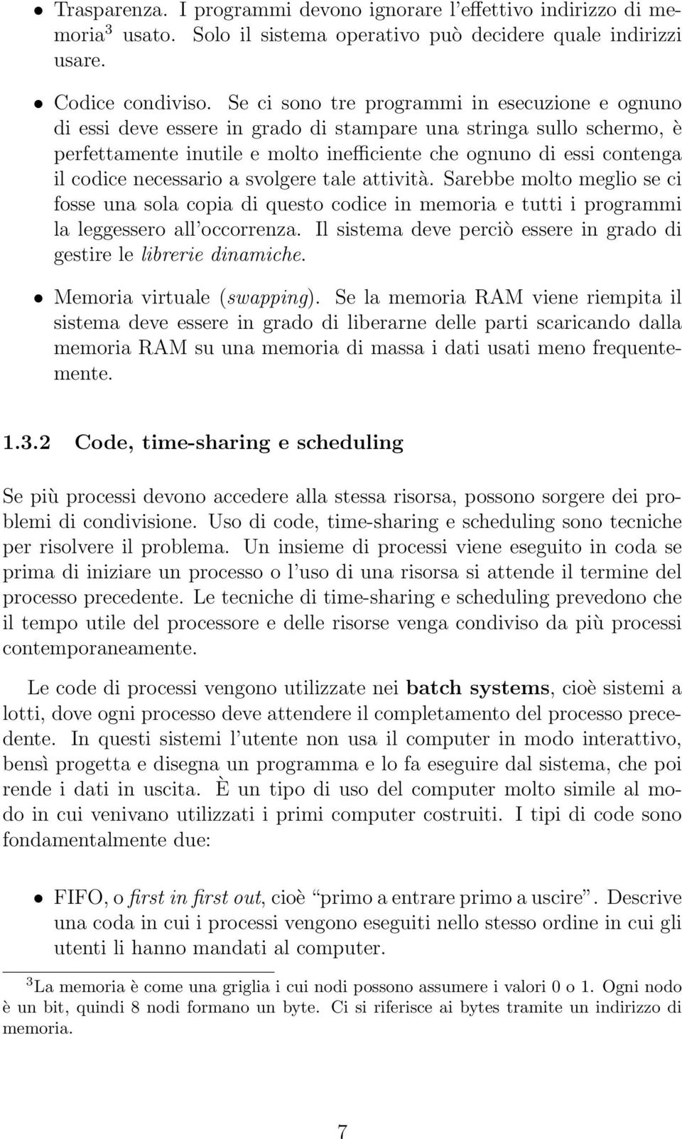 necessario a svolgere tale attività. Sarebbe molto meglio se ci fosse una sola copia di questo codice in memoria e tutti i programmi la leggessero all occorrenza.