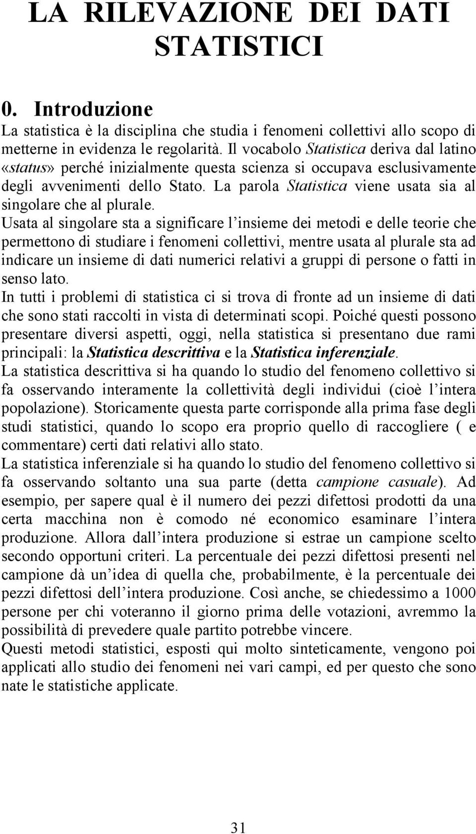 La parola Statistica viene usata sia al singolare che al plurale.