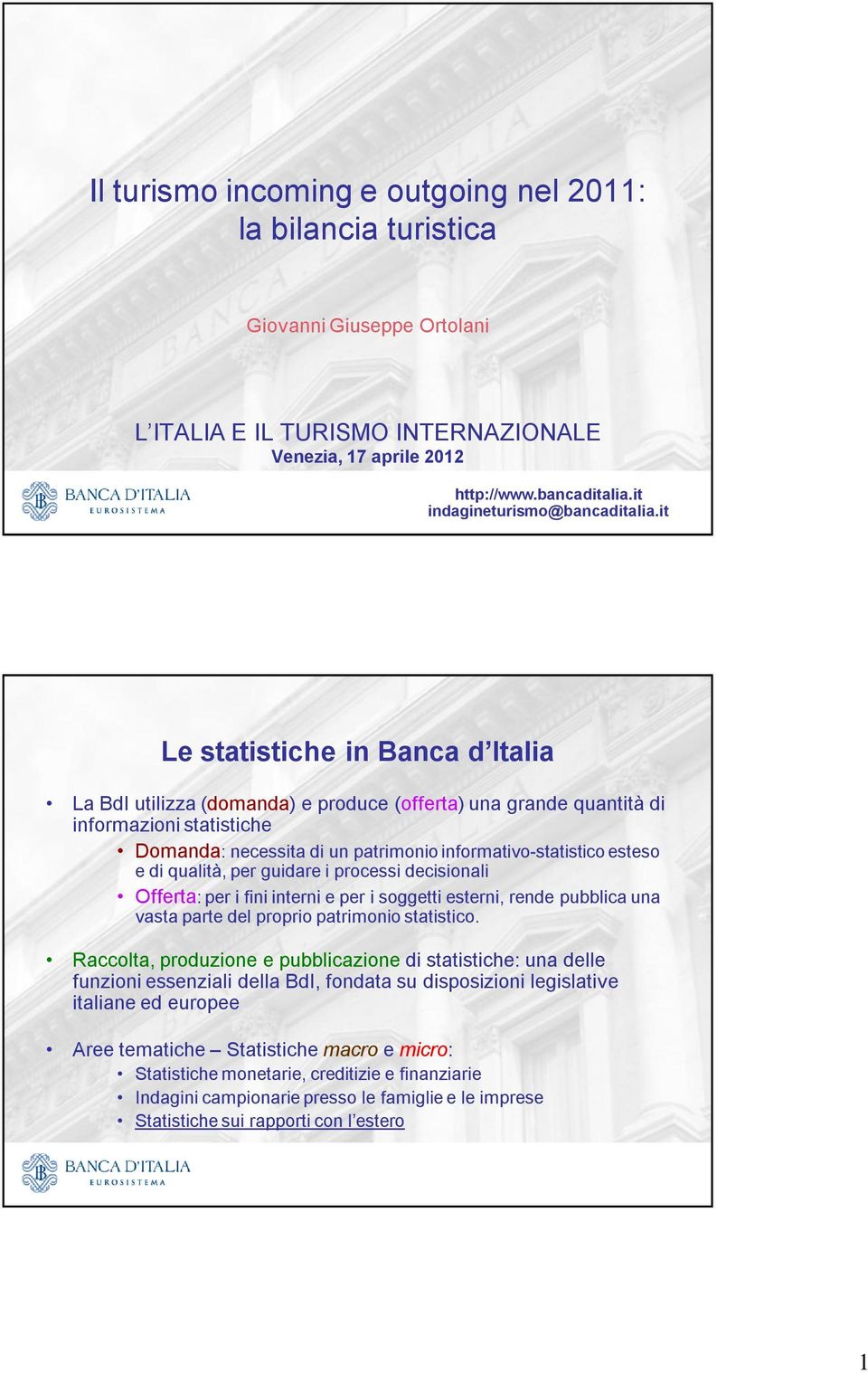 it Le statistiche in Banca d Italia La BdI utilizza (domanda) e produce (offerta) una grande quantità di informazioni statistiche Domanda: necessita di un patrimonio informativo-statistico esteso e