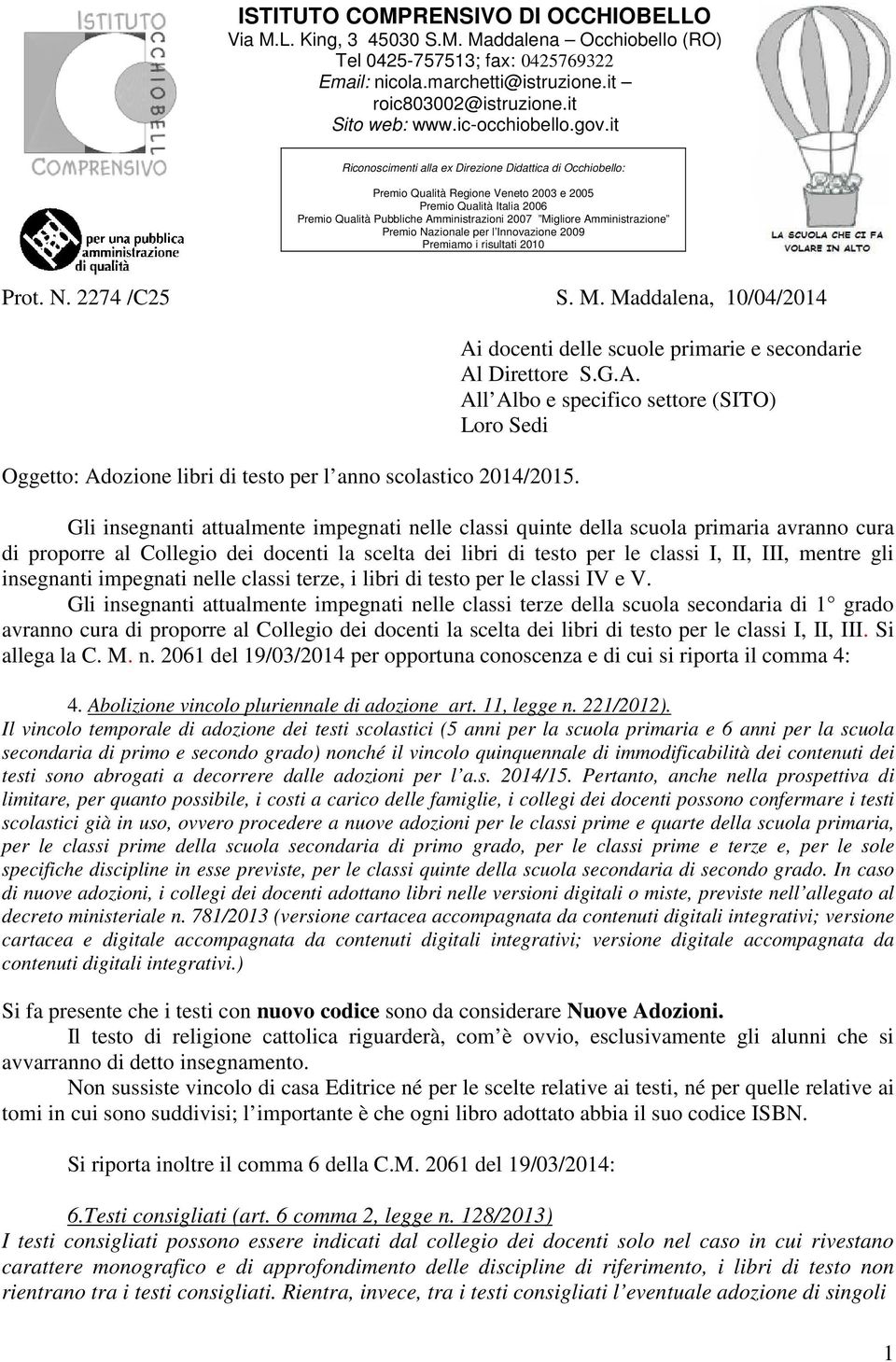 it Riconoscimenti alla ex Direzione Didattica di Occhiobello: Premio Qualità Regione Veneto 2003 e 2005 Premio Qualità Italia 2006 Premio Qualità Pubbliche Amministrazioni 2007 Migliore