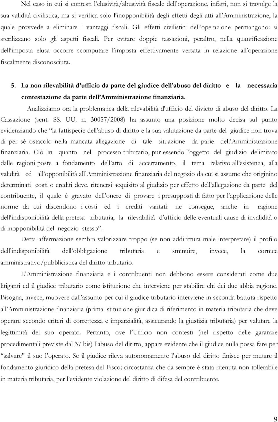 Per evitare doppie tassazioni, peraltro, nella quantificazione dell imposta elusa occorre scomputare l imposta effettivamente versata in relazione all operazione fiscalmente disconosciuta. 5.