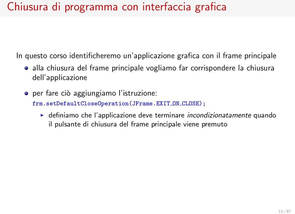 per fare ciò aggiungiamo l istruzione: frm.setdefaultcloseoperation(jframe.