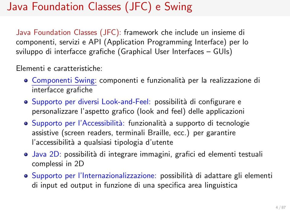 possibilità di configurare e personalizzare l aspetto grafico (look and feel) delle applicazioni Supporto per l Accessibilità: funzionalità a supporto di tecnologie assistive (screen readers,