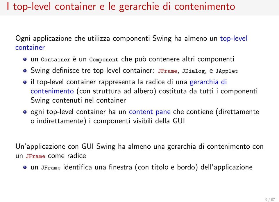 albero) costituta da tutti i componenti Swing contenuti nel container ogni top-level container ha un content pane che contiene (direttamente o indirettamente) i componenti visibili