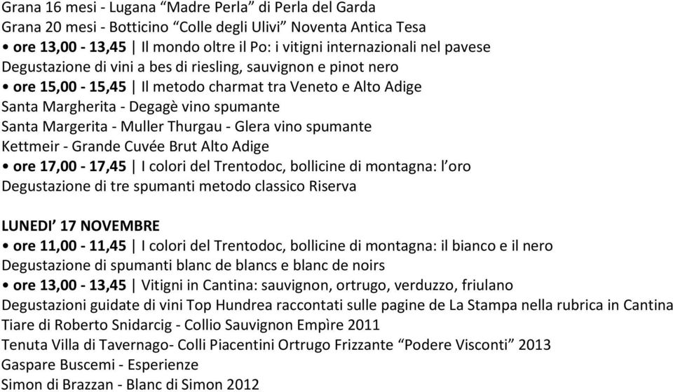 Glera vino spumante Kettmeir - Grande Cuvée Brut Alto Adige ore 17,00-17,45 I colori del Trentodoc, bollicine di montagna: l oro Degustazione di tre spumanti metodo classico Riserva LUNEDI 17