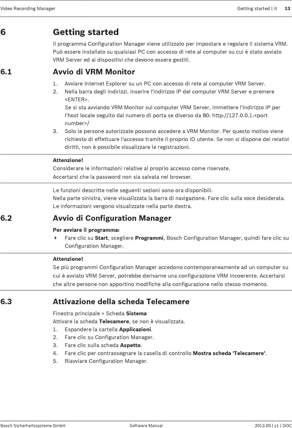 Avviare Internet Explorer su un PC con accesso di rete al computer VRM Server. 2. Nella barra degli indirizzi, inserire l'indirizzo IP del computer VRM Server e premere <ENTER>.