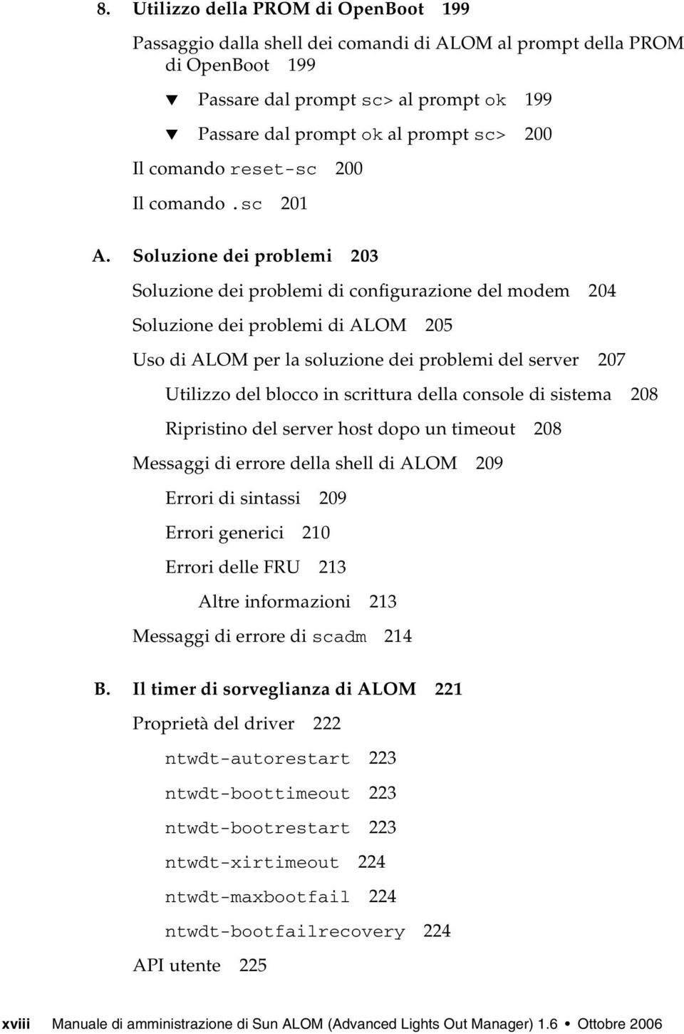 Soluzione dei problemi 203 Soluzione dei problemi di configurazione del modem 204 Soluzione dei problemi di ALOM 205 Uso di ALOM per la soluzione dei problemi del server 207 Utilizzo del blocco in