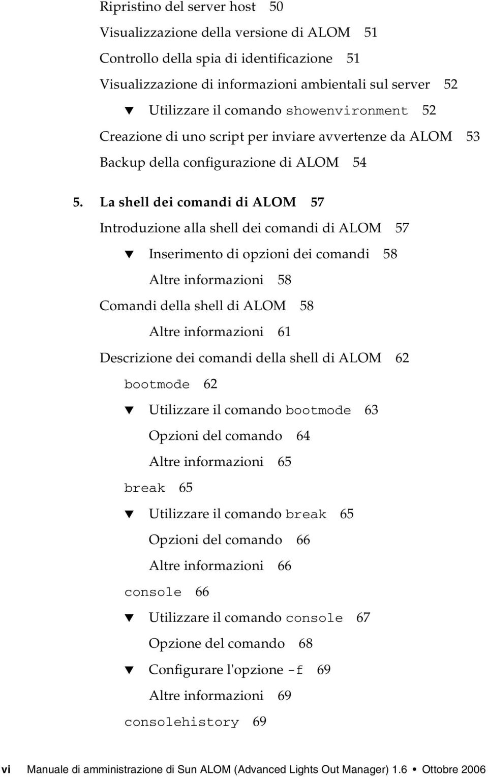 La shell dei comandi di ALOM 57 Introduzione alla shell dei comandi di ALOM 57 Inserimento di opzioni dei comandi 58 Altre informazioni 58 Comandi della shell di ALOM 58 Altre informazioni 61