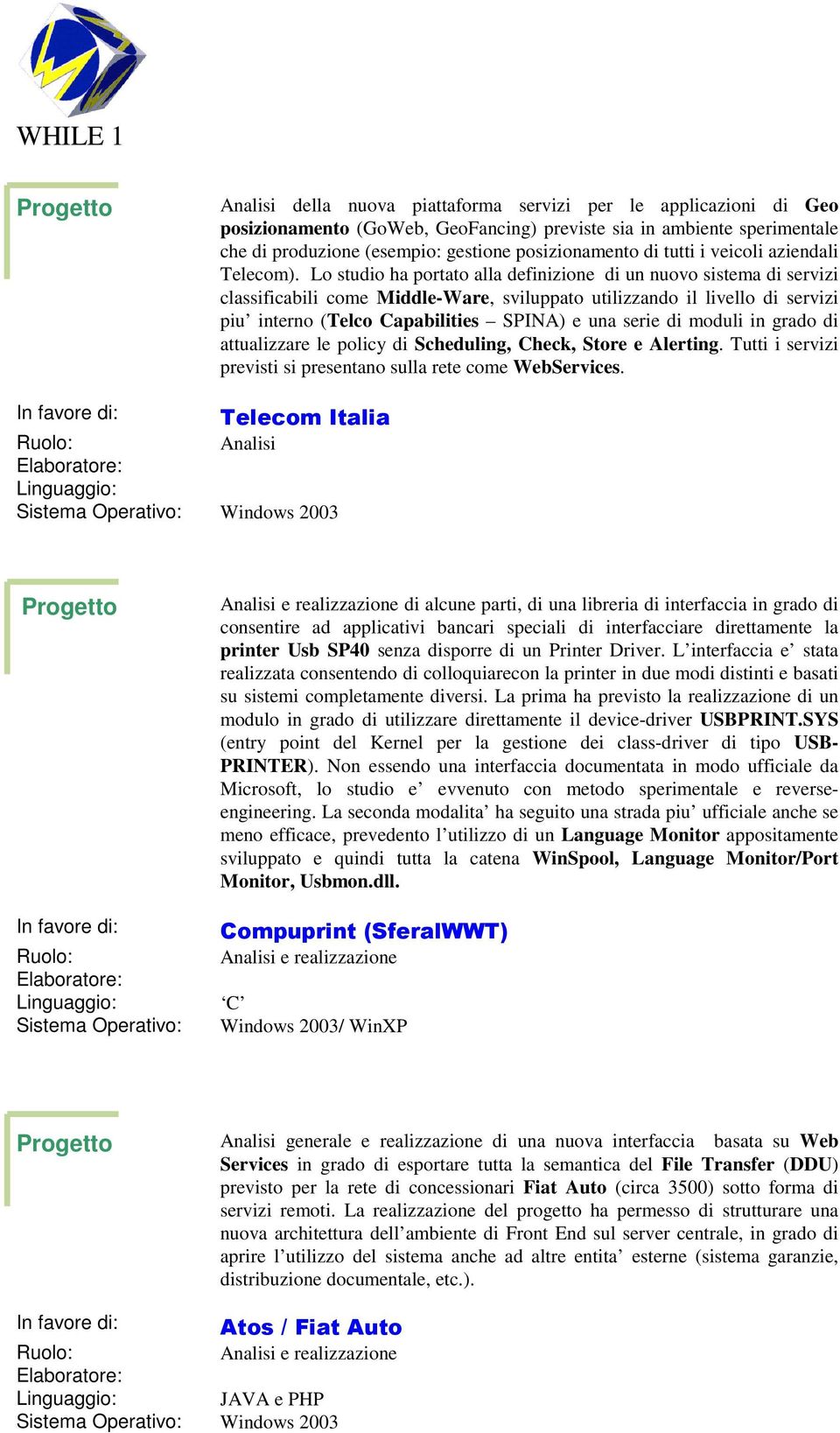 Lo studio ha portato alla definizione di un nuovo sistema di servizi classificabili come Middle-Ware, sviluppato utilizzando il livello di servizi piu interno (Telco apabilities SPINA) e una serie di