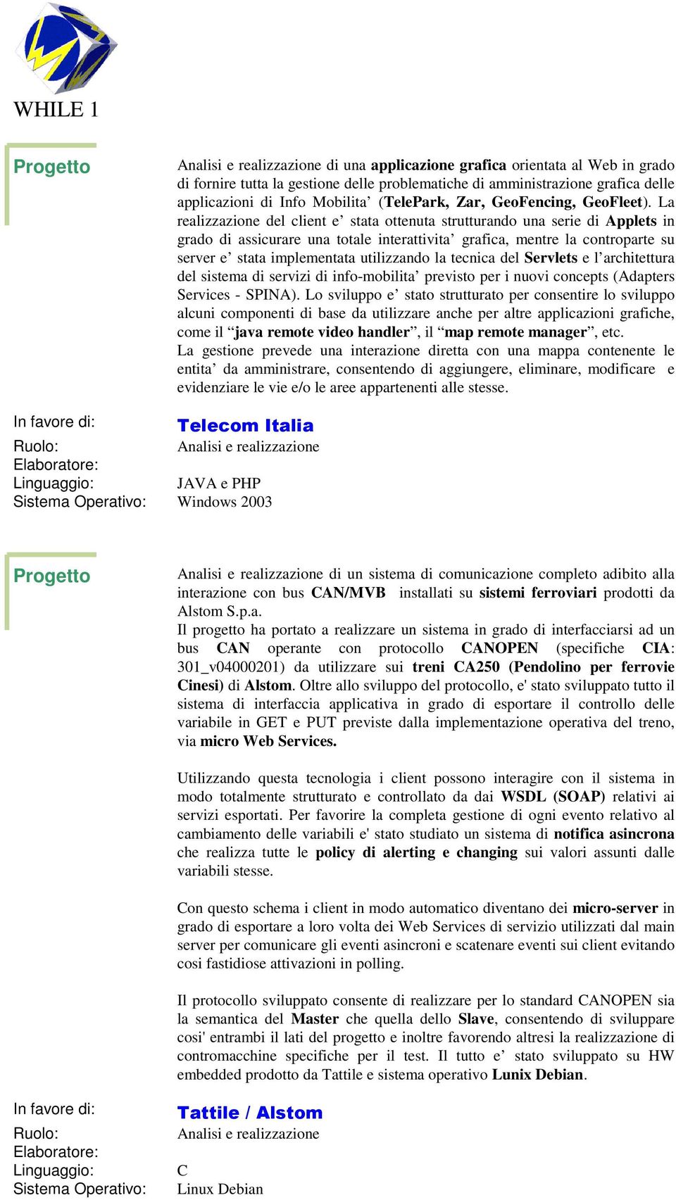 La realizzazione del client e stata ottenuta strutturando una serie di Applets in grado di assicurare una totale interattivita grafica, mentre la controparte su server e stata implementata