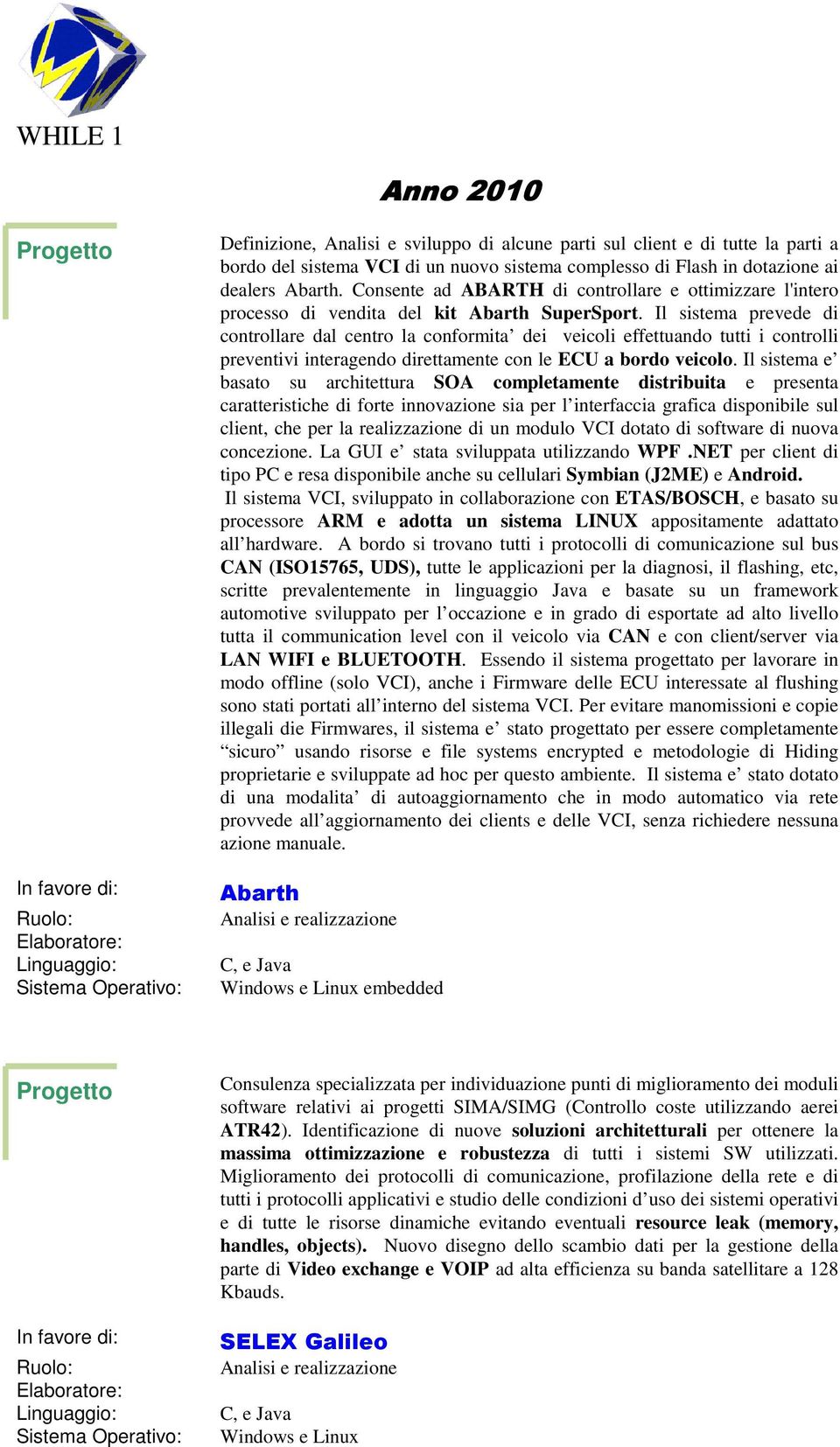 Il sistema prevede di controllare dal centro la conformita dei veicoli effettuando tutti i controlli preventivi interagendo direttamente con le EU a bordo veicolo.