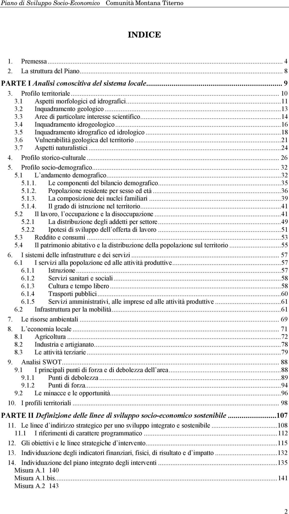 6 Vulnerabilità geologica del territorio...21 3.7 Aspetti naturalistici...24 4. Profilo storico-culturale... 26 5. Profilo socio-demografico... 32 5.1 L andamento demografico...32 5.1.1. Le componenti del bilancio demografico.