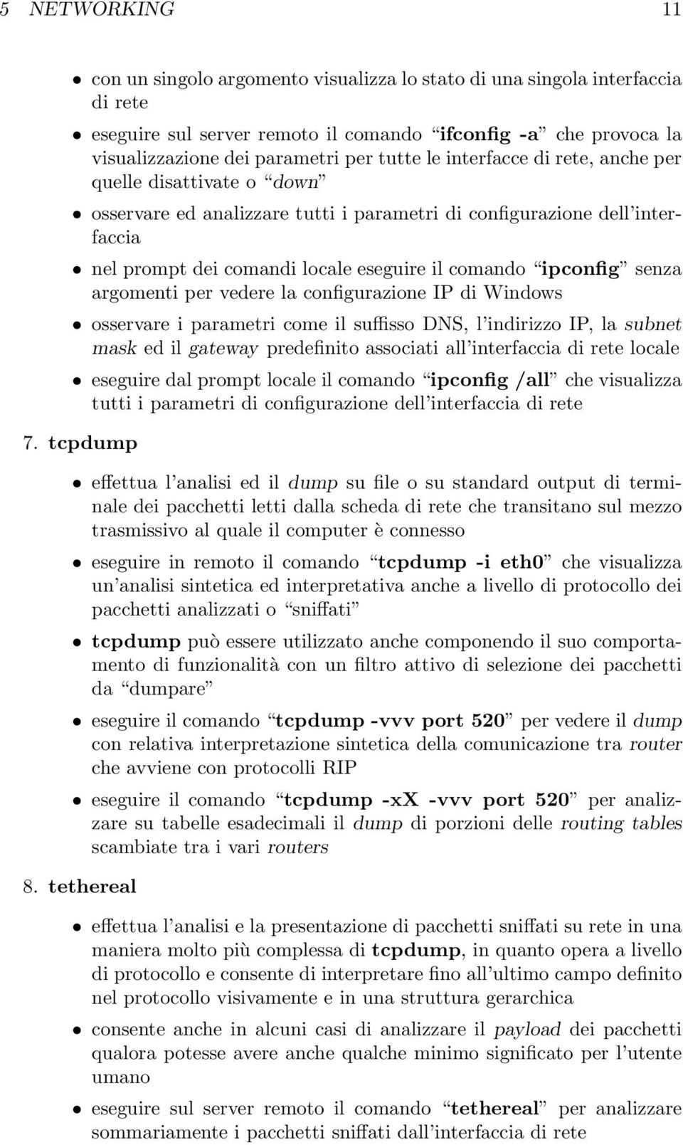 ipconfig senza argomenti per vedere la configurazione IP di Windows osservare i parametri come il suffisso DNS, l indirizzo IP, la subnet mask ed il gateway predefinito associati all interfaccia di