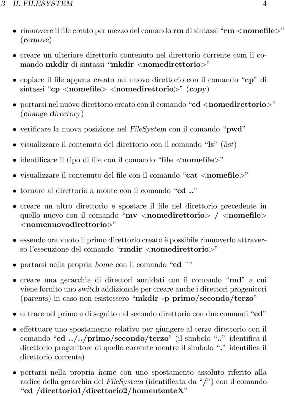 comando cd <nomedirettorio> (change directory) verificare la nuova posizione nel FileSystem con il comando pwd visualizzare il contenuto del direttorio con il comando ls (list) identificare il tipo