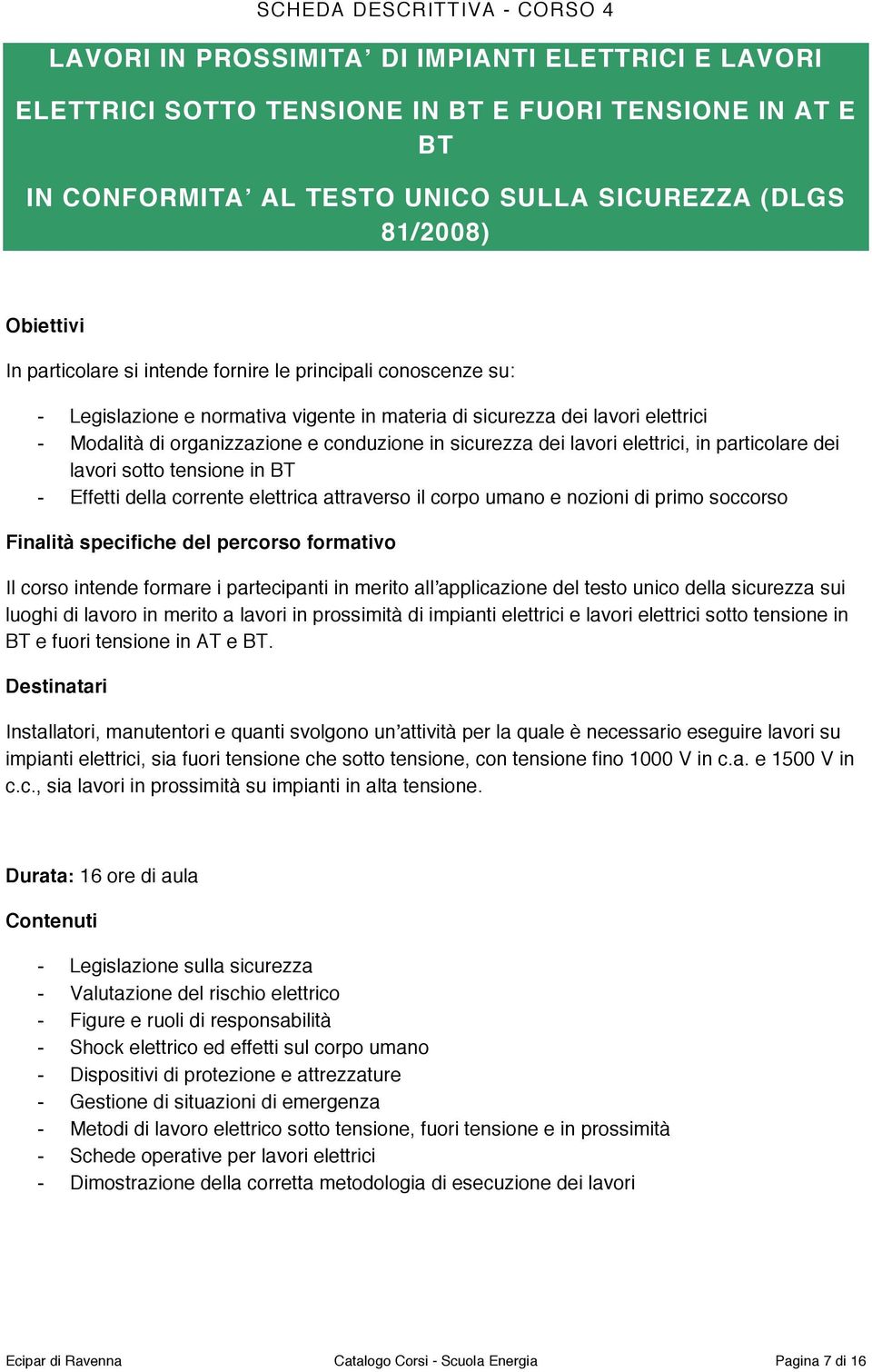 sicurezza dei lavori elettrici, in particolare dei lavori sotto tensione in BT - Effetti della corrente elettrica attraverso il corpo umano e nozioni di primo soccorso Finalità specifiche del