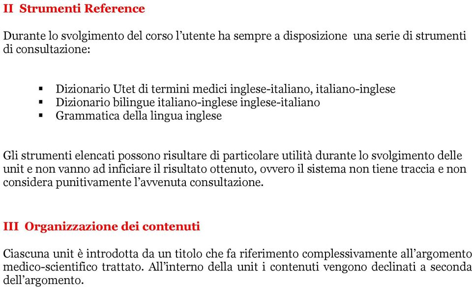 svolgimento delle unit e non vanno ad inficiare il risultato ottenuto, ovvero il sistema non tiene traccia e non considera punitivamente l avvenuta consultazione.