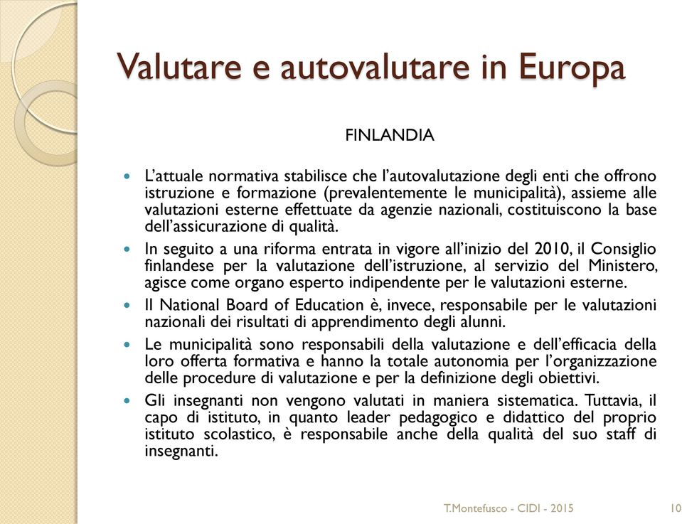 In seguito a una riforma entrata in vigore all inizio del 2010, il Consiglio finlandese per la valutazione dell istruzione, al servizio del Ministero, agisce come organo esperto indipendente per le