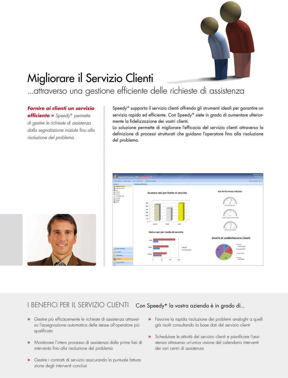 alla risoluzione del problema. Speedy + supporta il servizio clienti offrendo gli strumenti ideali per garantire un servizio rapido ed efficiente.