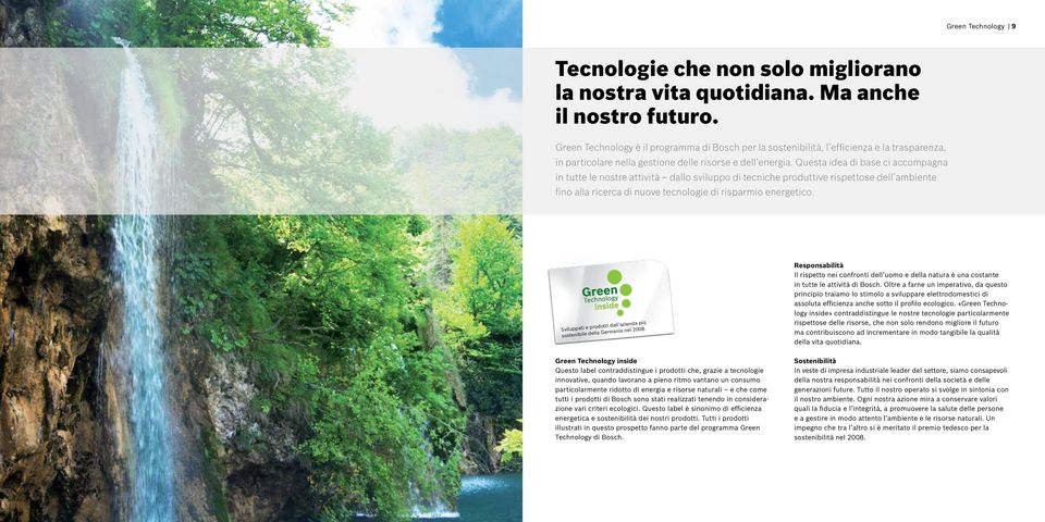 Questa idea di base ci accompagna in tutte le nostre attività dallo sviluppo di tecniche produttive rispettose dell ambiente fino alla ricerca di nuove tecnologie di risparmio energetico.