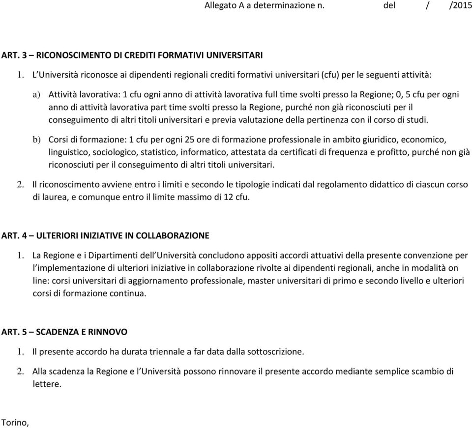 Regione; 0, 5 cfu per ogni anno di attività lavorativa part time svolti presso la Regione, purché non già riconosciuti per il conseguimento di altri titoli universitari e previa valutazione della