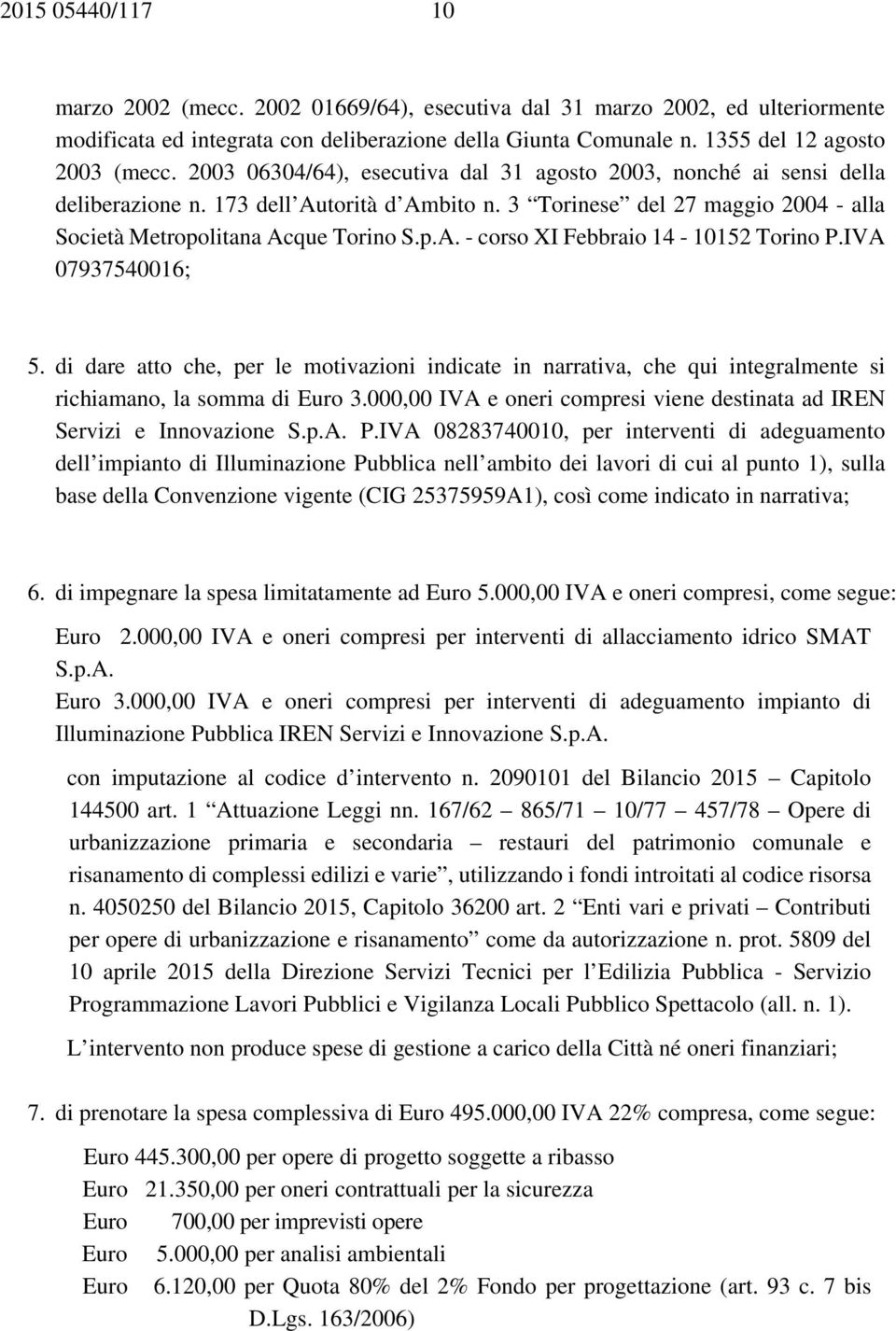 IVA 07937540016; 5. di dare atto che, per le motivazioni indicate in narrativa, che qui integralmente si richiamano, la somma di Euro 3.