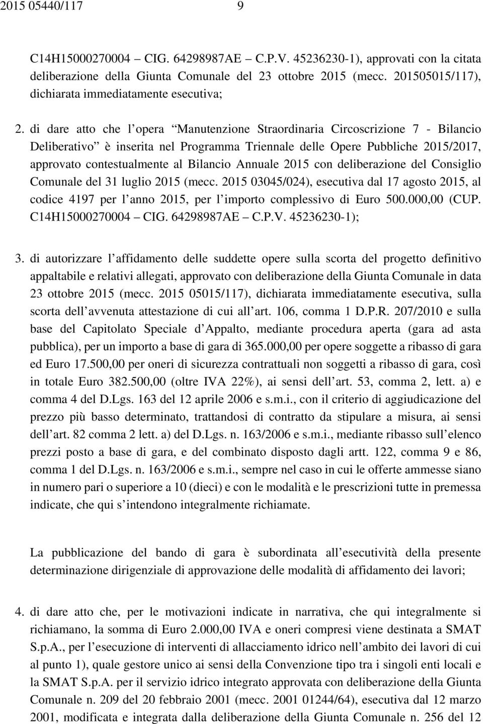 di dare atto che l opera Manutenzione Straordinaria Circoscrizione 7 - Bilancio Deliberativo è inserita nel Programma Triennale delle Opere Pubbliche 2015/2017, approvato contestualmente al Bilancio