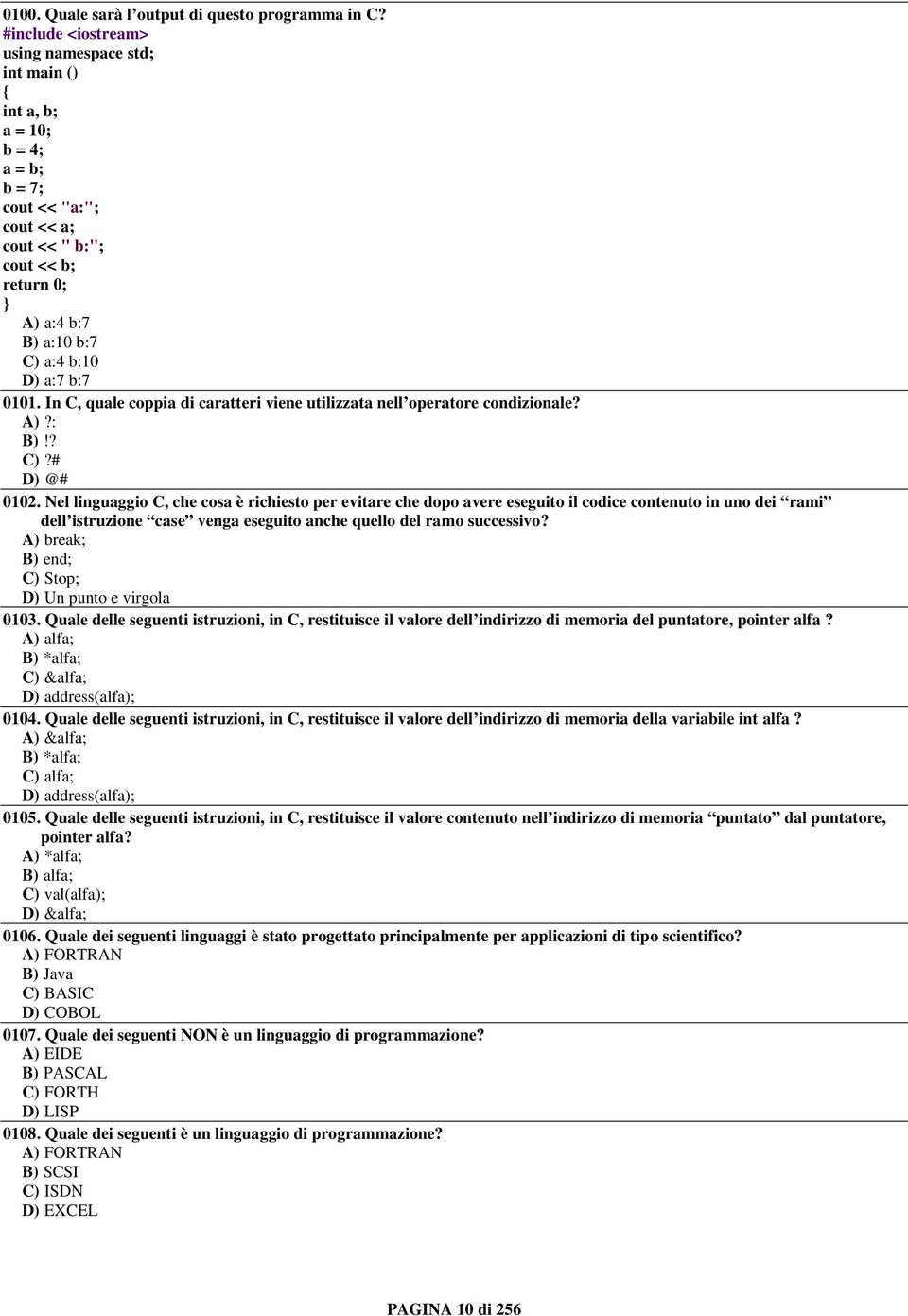 b:7 0101. In C, quale coppia di caratteri viene utilizzata nell operatore condizionale? A)?: B)!? C)?# D) @# 0102.